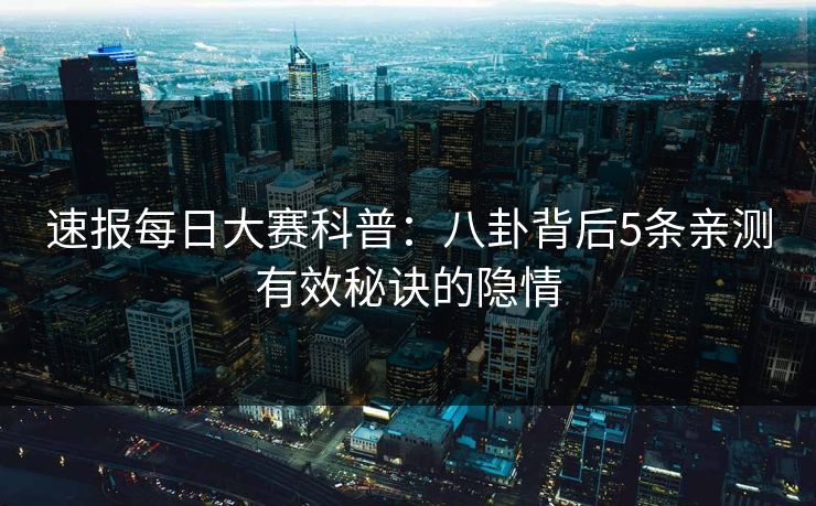 速报每日大赛科普：八卦背后5条亲测有效秘诀的隐情