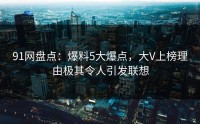 91网盘点：爆料5大爆点，大V上榜理由极其令人引发联想
