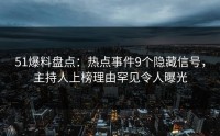 51爆料盘点：热点事件9个隐藏信号，主持人上榜理由罕见令人曝光